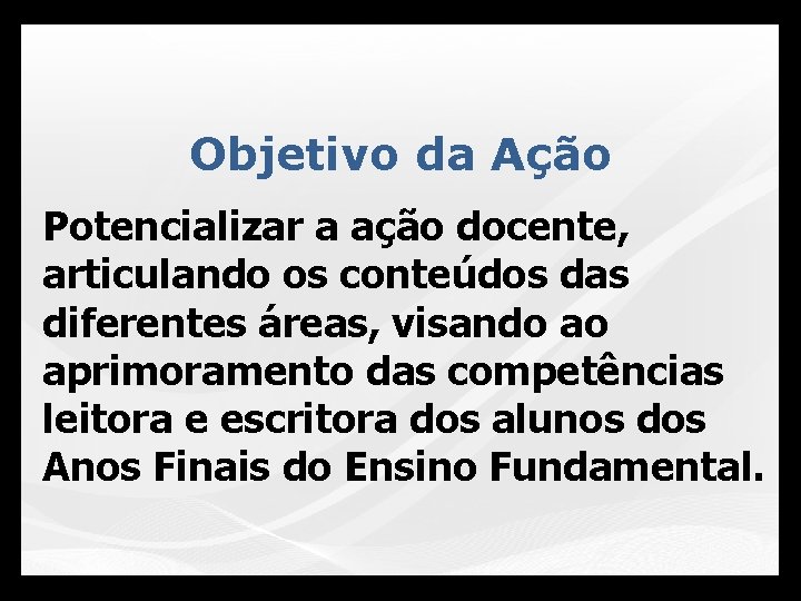 Objetivo da Ação Potencializar a ação docente, articulando os conteúdos das diferentes áreas, visando