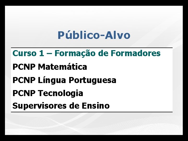 Público-Alvo Curso 1 – Formação de Formadores PCNP Matemática PCNP Língua Portuguesa PCNP Tecnologia