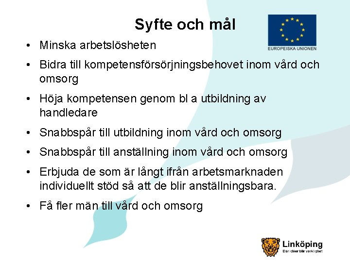 Syfte och mål • Minska arbetslösheten • Bidra till kompetensförsörjningsbehovet inom vård och omsorg