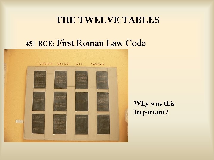 THE TWELVE TABLES 451 BCE: First Roman Law Code Why was this important? 