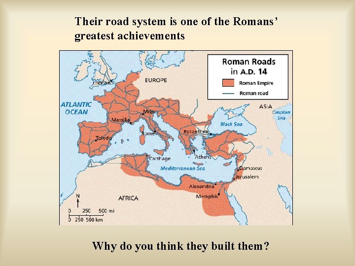 Their road system is one of the Romans’ greatest achievements Why do you think