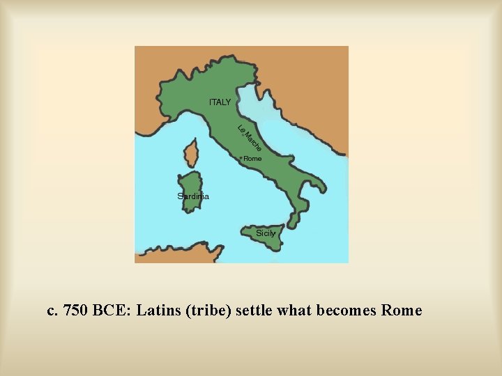 c. 750 BCE: Latins (tribe) settle what becomes Rome 