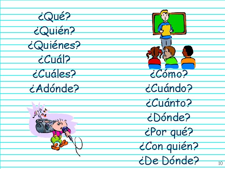 ¿Qué? ¿Quiénes? ¿Cuáles? ¿Adónde? ¿Cómo? ¿Cuándo? ¿Cuánto? ¿Dónde? ¿Por qué? ¿Con quién? ¿De Dónde?