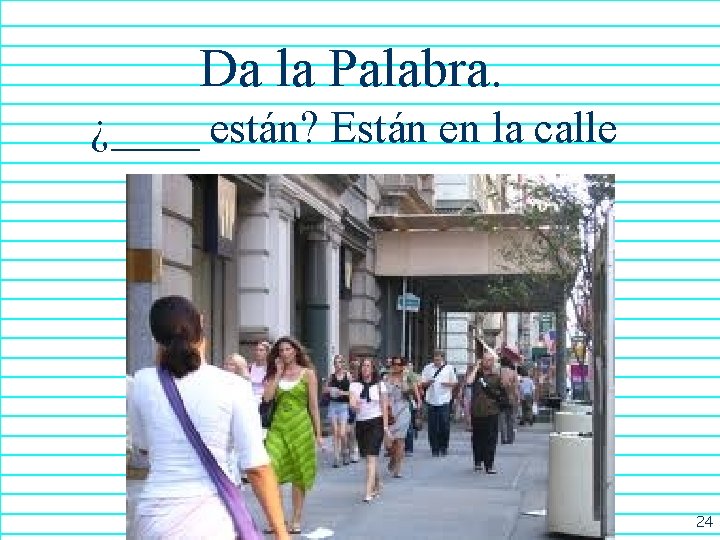 Da la Palabra. ¿____ están? Están en la calle 24 