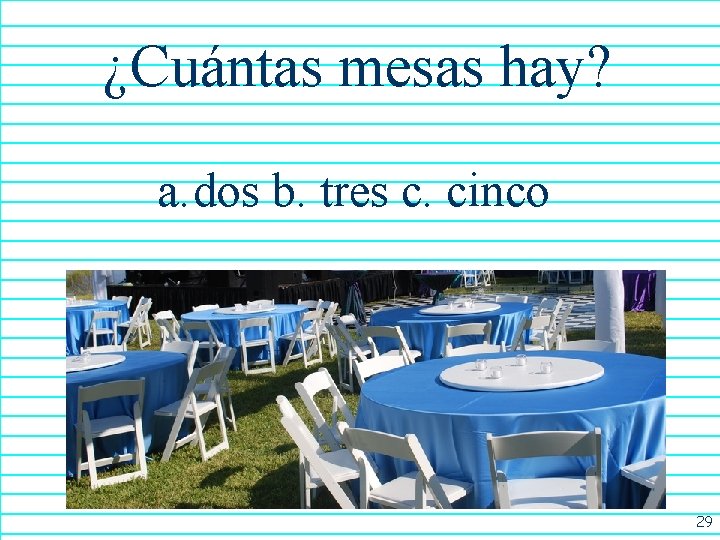 ¿Cuántas mesas hay? a. dos b. tres c. cinco 29 