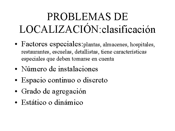 PROBLEMAS DE LOCALIZACIÓN: clasificación • Factores especiales: plantas, almacenes, hospitales, restaurantes, escuelas, detallistas, tiene