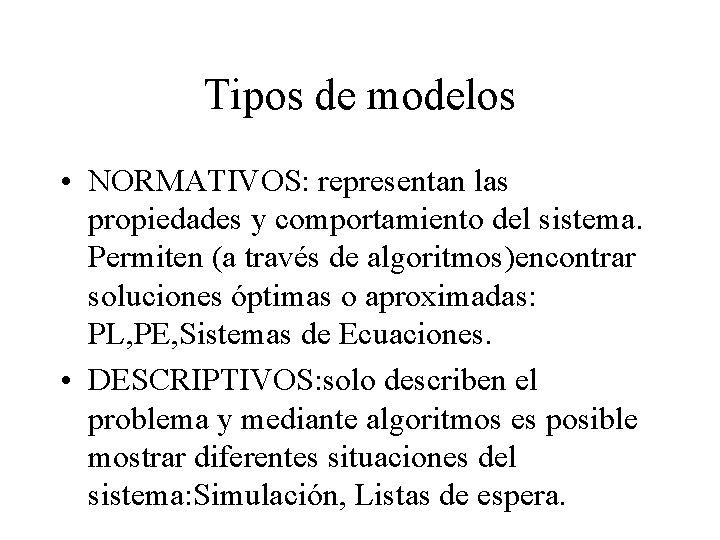 Tipos de modelos • NORMATIVOS: representan las propiedades y comportamiento del sistema. Permiten (a