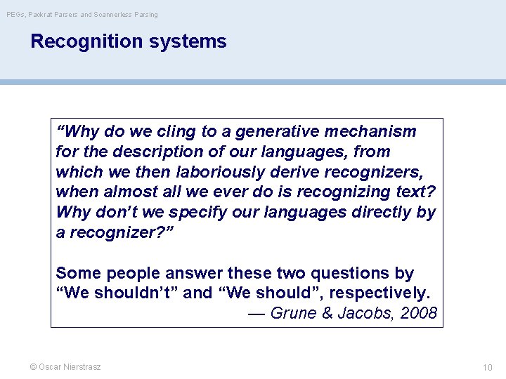 PEGs, Packrat Parsers and Scannerless Parsing Recognition systems “Why do we cling to a