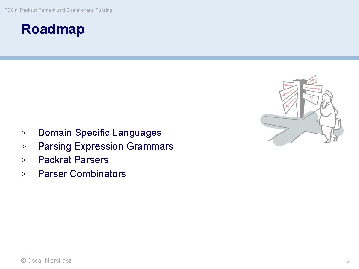 PEGs, Packrat Parsers and Scannerless Parsing Roadmap > > Domain Specific Languages Parsing Expression