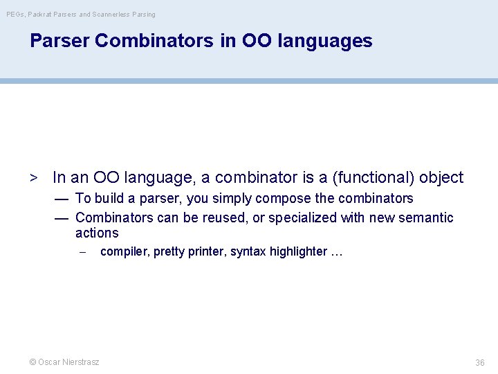 PEGs, Packrat Parsers and Scannerless Parsing Parser Combinators in OO languages > In an
