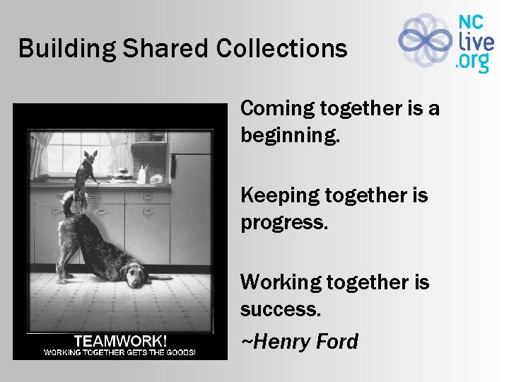Building Shared Collections Coming together is a beginning. Keeping together is progress. Working together