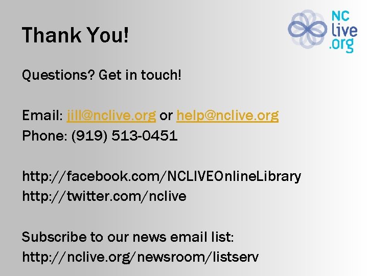 Thank You! Questions? Get in touch! Email: jill@nclive. org or help@nclive. org Phone: (919)