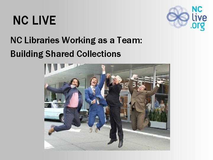 NC LIVE NC Libraries Working as a Team: Building Shared Collections 