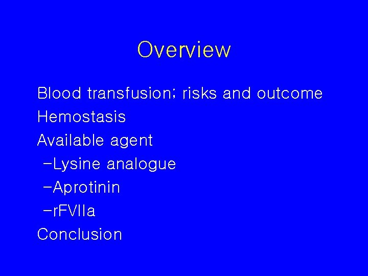 Overview Blood transfusion; risks and outcome Hemostasis Available agent -Lysine analogue -Aprotinin -r. FVIIa