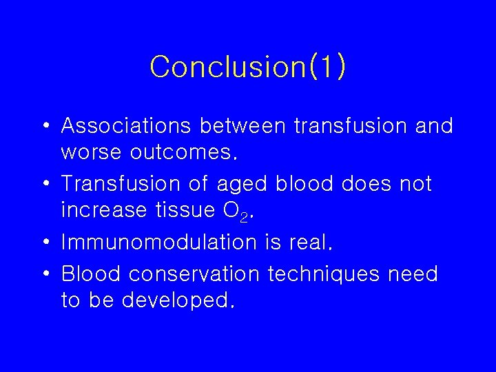 Conclusion(1) • Associations between transfusion and worse outcomes. • Transfusion of aged blood does