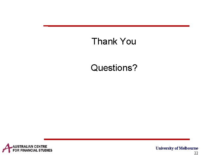 Thank You Questions? University of Melbourne 22 