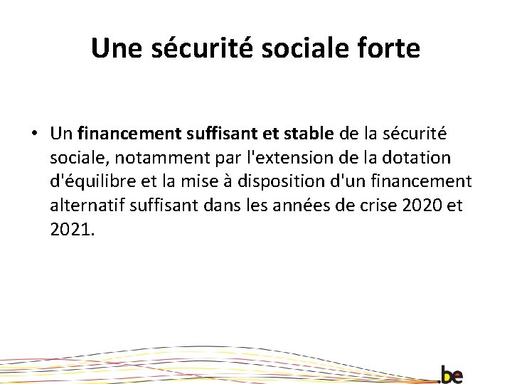 Une sécurité sociale forte • Un financement suffisant et stable de la sécurité sociale,