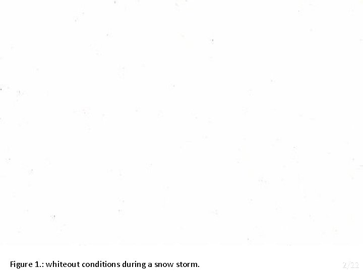 Figure 1. : whiteout conditions during a snow storm. 2/22 