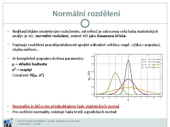 Normální rozdělení • Nejklasičtějším modelovým rozložením, od něhož je odvozena celá řada statistických analýz