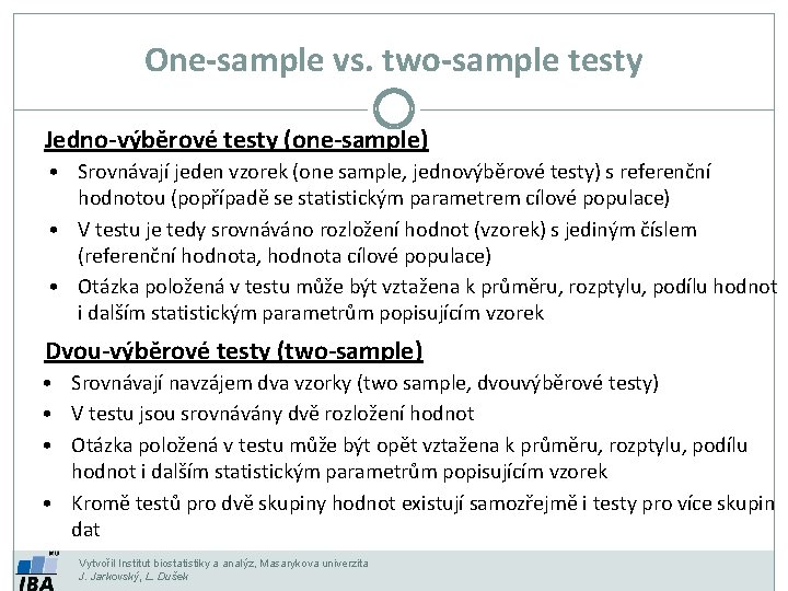 One-sample vs. two-sample testy Jedno-výběrové testy (one-sample) • Srovnávají jeden vzorek (one sample, jednovýběrové