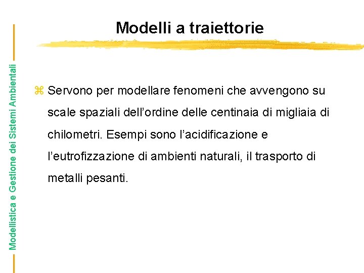 Modellistica e Gestione dei Sistemi Ambientali Modelli a traiettorie z Servono per modellare fenomeni