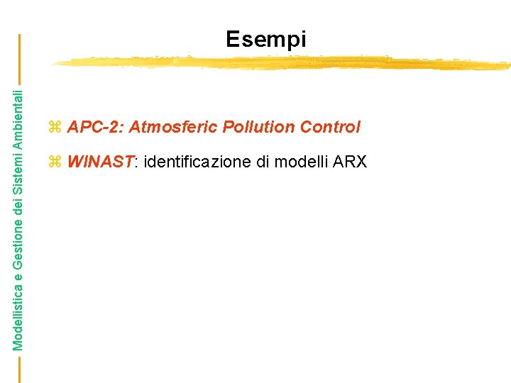 Modellistica e Gestione dei Sistemi Ambientali Esempi z APC-2: Atmosferic Pollution Control z WINAST: