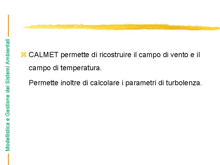 Modellistica e Gestione dei Sistemi Ambientali z CALMET permette di ricostruire il campo di