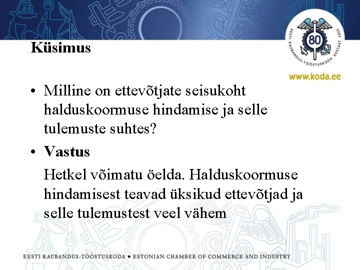 Küsimus • Milline on ettevõtjate seisukoht halduskoormuse hindamise ja selle tulemuste suhtes? • Vastus