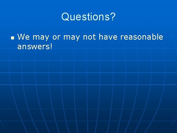 Questions? n We may or may not have reasonable answers! 