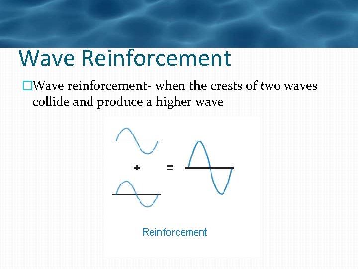 Wave Reinforcement �Wave reinforcement- when the crests of two waves collide and produce a