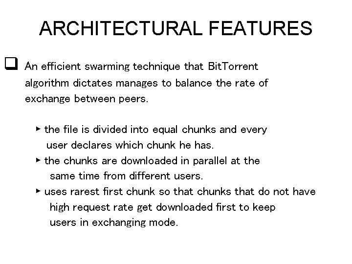 ARCHITECTURAL FEATURES q An efficient swarming technique that Bit. Torrent algorithm dictates manages to