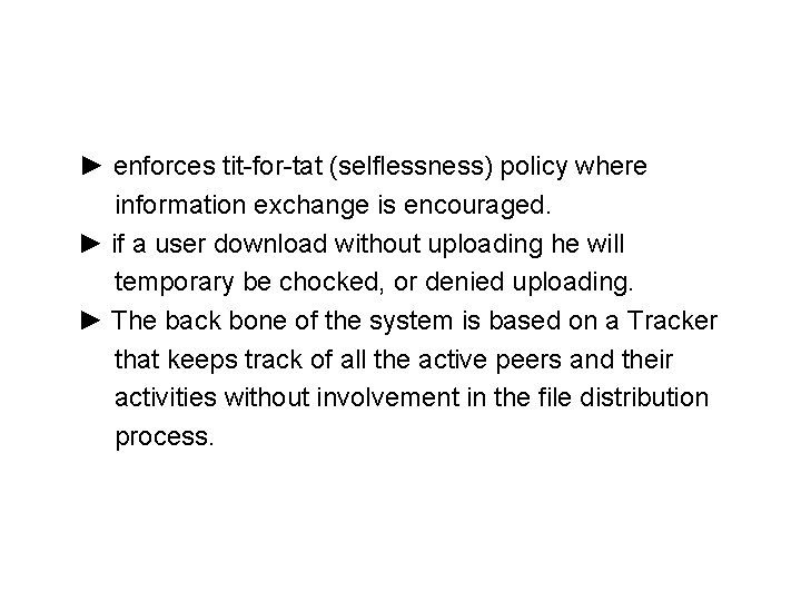 ► enforces tit-for-tat (selflessness) policy where information exchange is encouraged. ► if a user