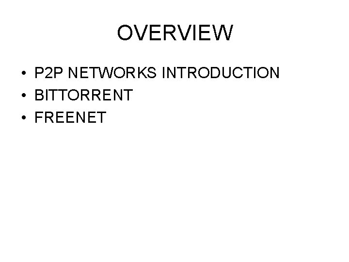 OVERVIEW • P 2 P NETWORKS INTRODUCTION • BITTORRENT • FREENET 