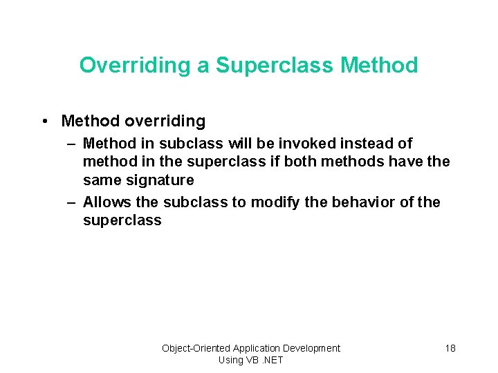 Overriding a Superclass Method • Method overriding – Method in subclass will be invoked