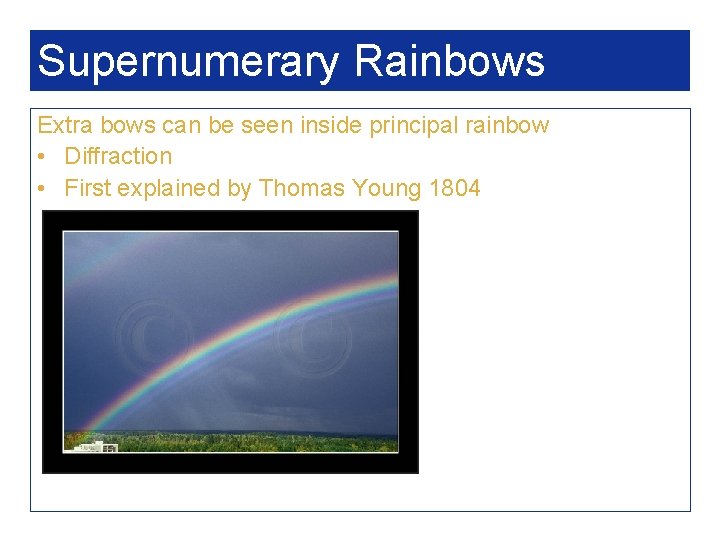 Supernumerary Rainbows Extra bows can be seen inside principal rainbow • Diffraction • First