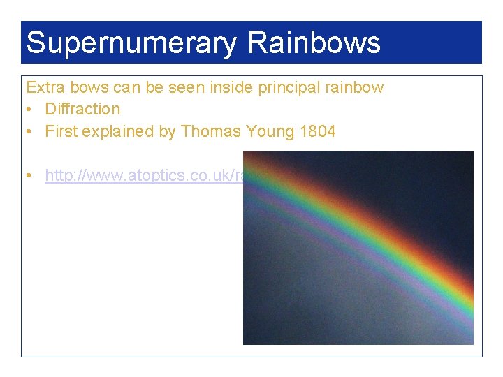 Supernumerary Rainbows Extra bows can be seen inside principal rainbow • Diffraction • First