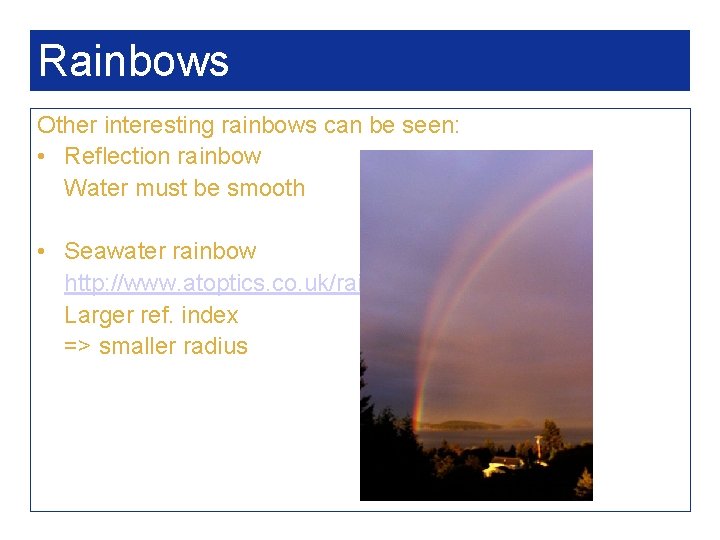 Rainbows Other interesting rainbows can be seen: • Reflection rainbow Water must be smooth