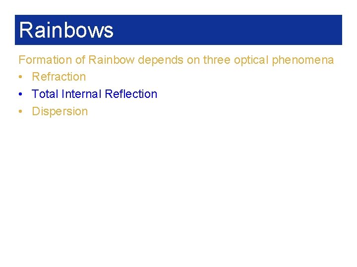 Rainbows Formation of Rainbow depends on three optical phenomena • Refraction • Total Internal