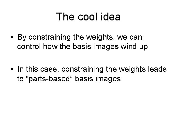 The cool idea • By constraining the weights, we can control how the basis