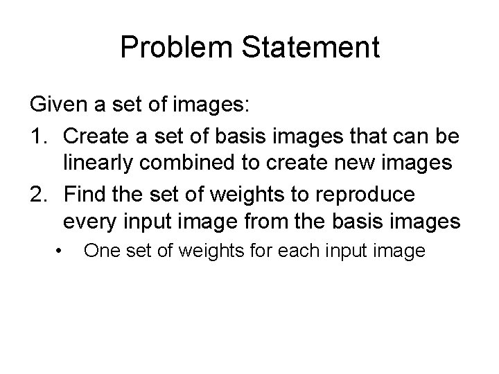 Problem Statement Given a set of images: 1. Create a set of basis images