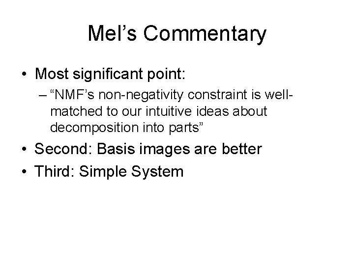 Mel’s Commentary • Most significant point: – “NMF’s non-negativity constraint is wellmatched to our
