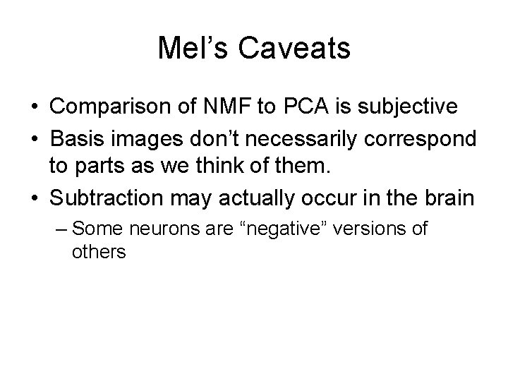 Mel’s Caveats • Comparison of NMF to PCA is subjective • Basis images don’t