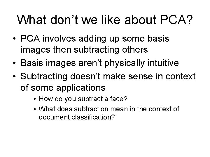 What don’t we like about PCA? • PCA involves adding up some basis images