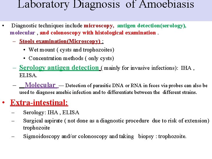 Laboratory Diagnosis of Amoebiasis • Diagnostic techniques include microscopy, antigen detection(serology), molecular , and