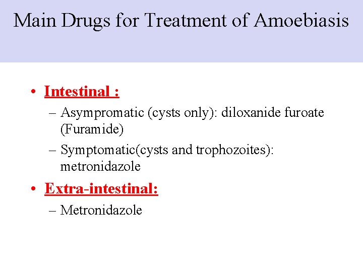 Main Drugs for Treatment of Amoebiasis • Intestinal : – Asympromatic (cysts only): diloxanide