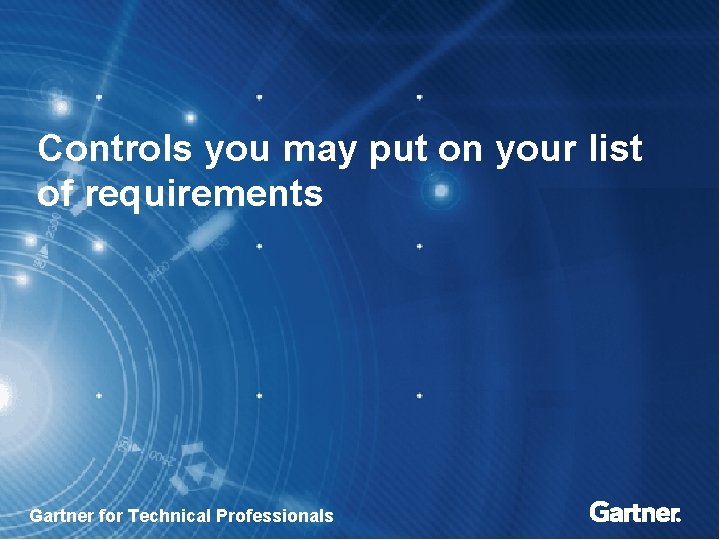 Controls you may put on your list of requirements Gartner for Technical Professionals 