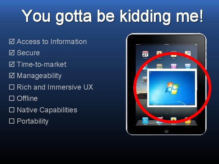 You gotta be kidding me! Access to Information Secure Time-to-market Manageability Rich and Immersive