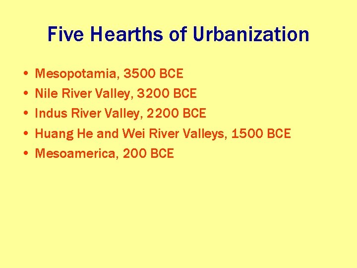 Five Hearths of Urbanization • Mesopotamia, 3500 BCE • Nile River Valley, 3200 BCE