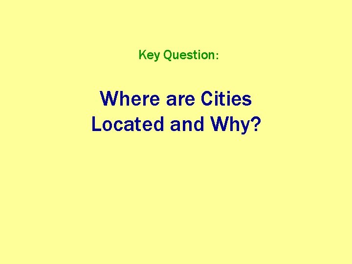 Key Question: Where are Cities Located and Why? 