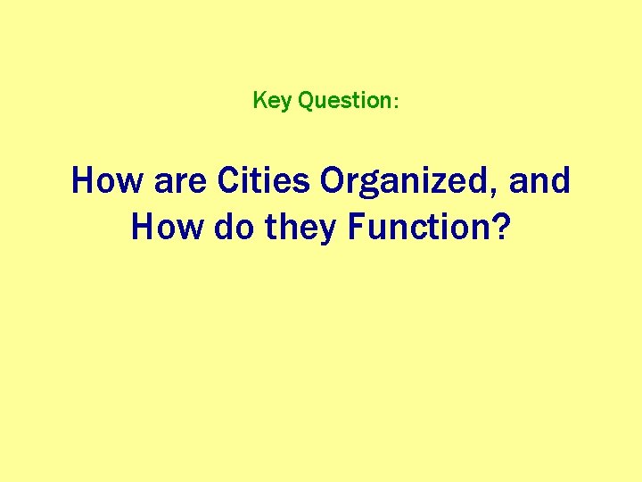 Key Question: How are Cities Organized, and How do they Function? 